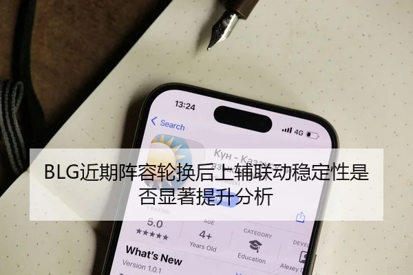 BLG近期阵容轮换后上辅联动稳定性是否显著提升分析